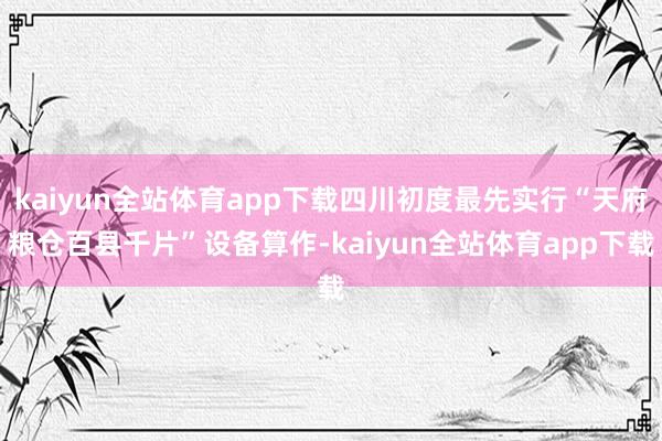 kaiyun全站体育app下载四川初度最先实行“天府粮仓百县千片”设备算作-kaiyun全站体育app下载