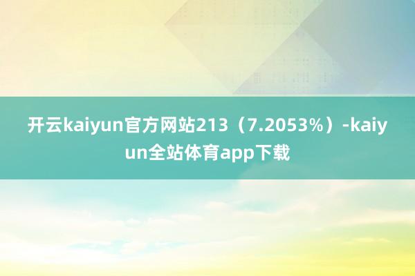 开云kaiyun官方网站213（7.2053%）-kaiyun全站体育app下载