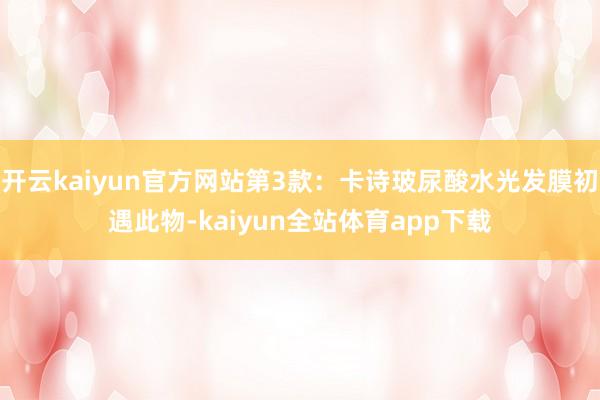 开云kaiyun官方网站第3款：卡诗玻尿酸水光发膜初遇此物-kaiyun全站体育app下载