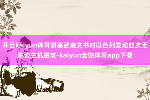 开云kaiyun体育胡塞武装文书对以色列发动四次无东谈主机进攻-kaiyun全站体育app下载